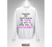 Felpa Girocollo Quando DIO distribuiva le TETTE io ero in fila per il CERVELLO