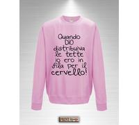 Felpa Girocollo Quando DIO distribuiva le TETTE io ero in fila per il CERVELLO