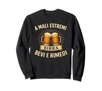 Felpe Birra Divertenti- A Mali estremi Bevi e rimedi. Felpa