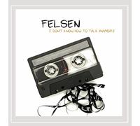 Felsen - I Dont Know How To Talk Anymore
