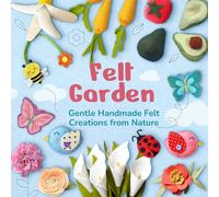 Felt Garden: Gentle Handmade Felt Creations from Nature