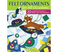 Felt Ornaments for All Occasions: 20 Adorable Patterns to Stitch, Gift, and Decorate