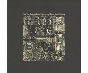 Felt - The Strange Idols Pattern And Other Short Stories (Deluxe Re-Issue Edition)