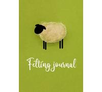 Felting Journal: For Up To 33 Projects. A Detailed Project Keeper For Wet Felting or Needle Felting. Space For Wishlists And Ideas.