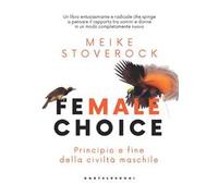 Female choice. Principio e fine della civiltà maschile