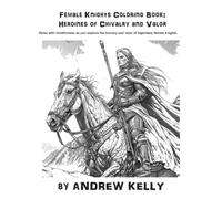 Female Knights Coloring Book: Heroines of Chivalry and Valor: Relax with mindfulness as you explore the bravery and valor of legendary female knights.