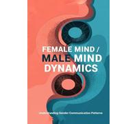 Female Mind / Male Mind Dynamics: Understanding Gender Communication Patterns for Healthier Relationships