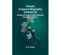 Female Scripture Biography (Volume II); Including an Essay on What Christianity Has Done for Women