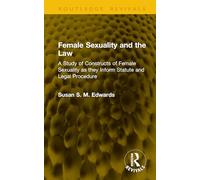 Female Sexuality and the Law: A Study of Constructs of Female Sexuality as they Inform Statute and Legal Procedure