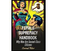 Female Supremacy Handbook: Why Men Are Second-Class Citizens