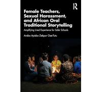 Female Teachers, Sexual Harassment, and African Oral Traditional Storytelling: Amplifying Lived Experience for Safer Schools