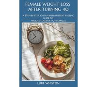 Female Weight Loss After Turning 40: A Step-by-Step 30 Day Intermittent Fasting Guide to Weight Loss for 40+ Females