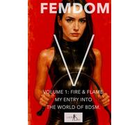 Femdom V - Volume 1: Fire & Flame. My Entry into the World of BDSM.