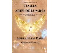 FEMEIA CU ARIPI DE LUMINA: Codul Constiintei - Un roman spiritual al trezirii si vindecarii