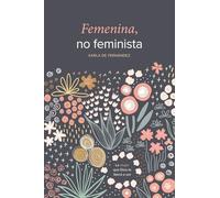 Femenina, no feminista: La mujer que Dios te llamó a ser (Spanish Edition)