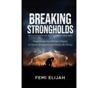 Femi Elijah Breaking Strongholds with Dangerous Deliverance Prayers (Tascabile)