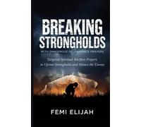 Femi Elijah Eli Breaking Strongholds with Dangerous Deliverance Prayers: (Book)