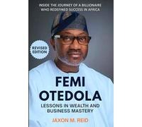 FEMI OTEDOLA Lessons in Wealth and Business Mastery: Inside the Journey of a Billionaire Who Redefined Success in Africa (Revised edition)