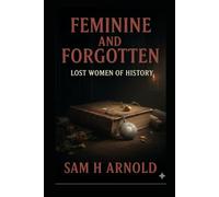 Feminine and Forgotten: Lost Women of History