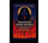 Feminine Fire of the Dark Goddess - Part 1: AWAKENING INNER AGHORA