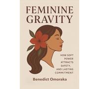 Feminine Gravity: How Soft Power Attracts Safety, Desire, and Lasting Commitment