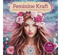 Feminine Kraft: 50 Mandalas für Selbstannahme und Entspannung mit inspirierenden Affirmationen.