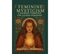 Feminine Mysticism: A Journey Through the Sacred Feminine