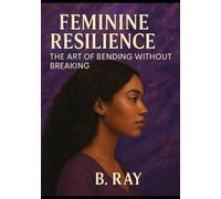 Feminine Resilience: The Art of Bending Without Breaking