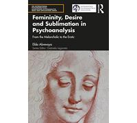 Femininity, Desire and Sublimation in Psychoanalysis: From the Melancholic to the Erotic