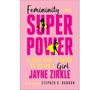 Femininity Is Your Superpower: A Real Girl's Guide to Being a Girl