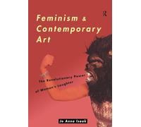 Feminism and Contemporary Art: The Revolutionary Power of Women's Laughter (Re Visions: Critical Studies in the History and Theory of Art)