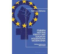 Feminism, National Identity and European Integration in Modern Spain: Defining a Democracy, 1960-Present