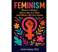 Feminism: Where It Began, Where We Are Now, and Where We Are Going