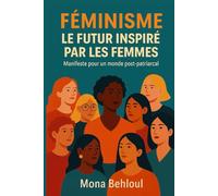 Féminisme : Le futur inspiré par les femmes: Manifeste pour un monde post-patriarcal