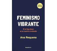 Feminismo vibrante/ Vibrant Feminism: Si No Hay Placer No Es Nuestra Revolución