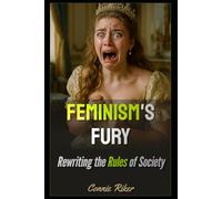 Feminism's Fury: Rewriting the Rules of Society