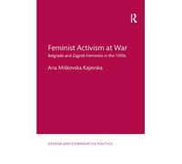 Feminist Activism at War: Belgrade and Zagreb Feminists in the 1990s