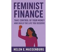 Feminist finance: Take Control of Your Money and Build the Life You Deserve