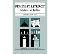 Feminist Liturgy: A Matter of Justice - Walton Janet R.