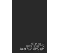 Feminist Notebook - Lined Journal 120 Pages - Quote 'I SUPPORT A MAN’S RIGHT TO SHUT THE F*CK UP' - Bold, Sarcastic & Empowering Gift for Women, ... Notes, Rants, Rage Logs & Revolution Planning