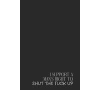 Feminist Notebook - Lined Journal 200 Pages - Quote 'I SUPPORT A MAN’S RIGHT TO SHUT THE F*CK UP' - Bold, Sarcastic & Empowering Gift for Women, ... Notes, Rants, Rage Logs & Revolution Planning
