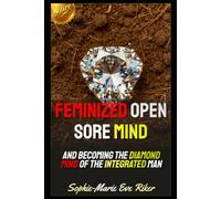 Feminized Open Sore Mind: And Becoming The Diamond Mind Of The Integrated Man