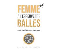 FEMME À L'ÉPREUVE DES BALLES: OSE TA VERITE, RETROUVE TON ESSENCE