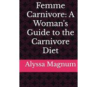 Femme Carnivore: A Woman's Guide to the Carnivore Diet