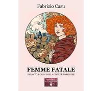 Femme fatale. Incanto e crisi della civiltà borghese