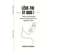 Femme, lève-toi et agis: Brise tes blocages et deviens la femme que tu es appelée à être