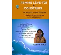 FEMME LEVE-TOI ET CONSTRUIS: L'ART D'ENTREPRENDRE SANS S'ETEINDRE