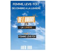 Femme, lève-toi: Tome 2, De l'ombre à la lumière: 4