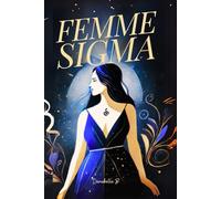 Femme Sigma: La Femme Sigma, une Femme Libre - Le Guide pour Comprendre les Femmes Sigma