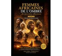 Femmes africaines de l’ombre.: Les gardiennes invisibles du monde.